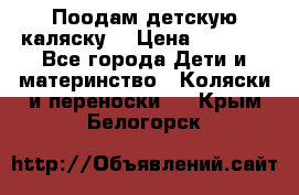 Поодам детскую каляску  › Цена ­ 3 000 - Все города Дети и материнство » Коляски и переноски   . Крым,Белогорск